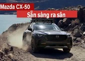 Mazda CX-50: Sẵn sàng ra sân