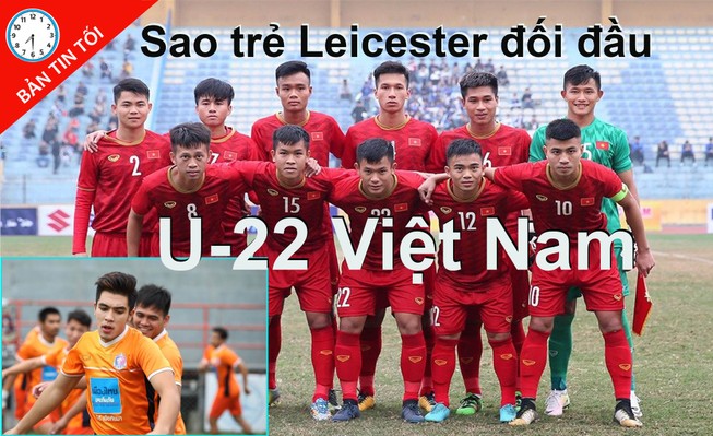 U-22 Việt Nam đối đầu sao trẻ Leicester, Bale sẽ bị treo giò?