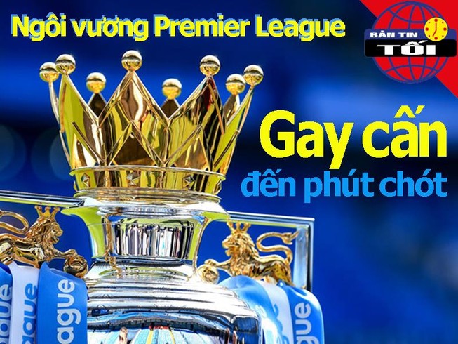 Cuộc chiến 'vương quyền' Ngoại hạng Anh gay cấn đến phút chót