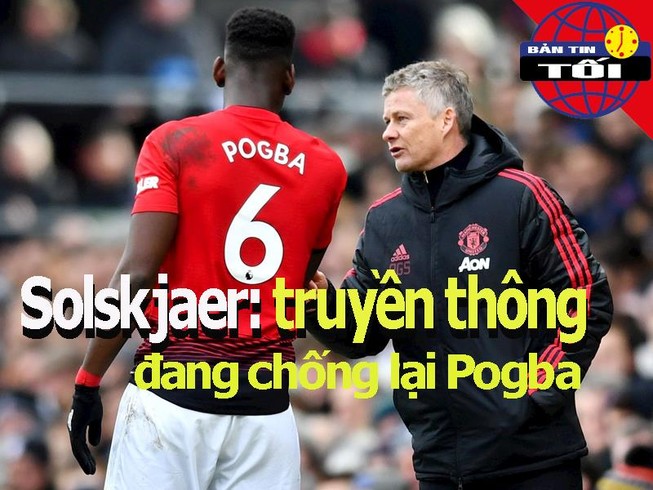 Solskjaer: Truyền thông chống lại Pogba; Chelsea đá hủy diệt