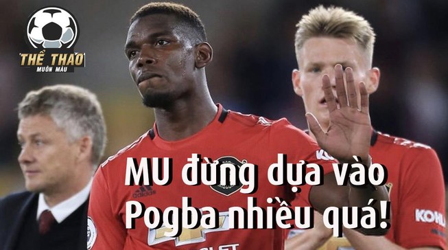 Man. Utd đừng dựa vào Pogba nhiều quá!