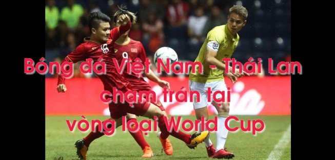 Việt Nam - Thái Lan: Món nợ 0-4 vòng loại World Cup trước