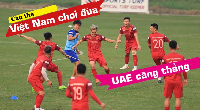 Cầu thủ Việt Nam nô đùa, UAE căng thẳng