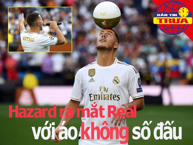 Hazard ra mắt Real với áo không số; Sarri cập bến Juventus