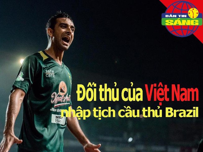 Đối thủ của đội tuyển Việt Nam nhập tịch cầu thủ Brazil