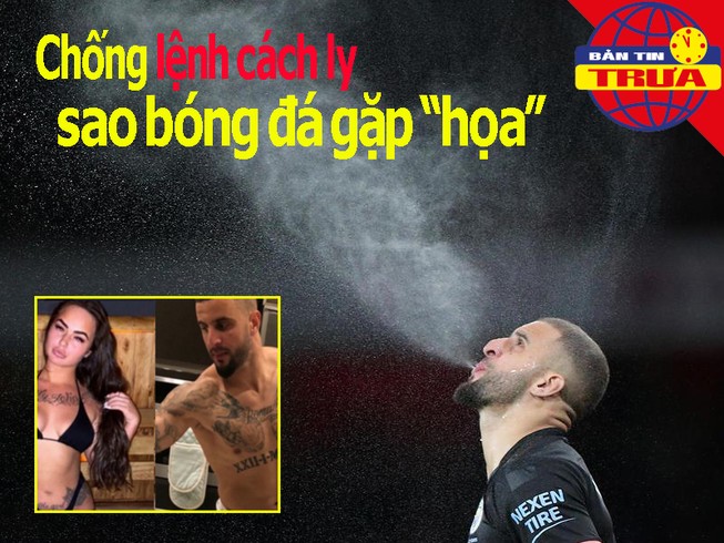 Chống lệnh cách ly COVID-19, sao bóng đá châu Âu gặp 'họa'