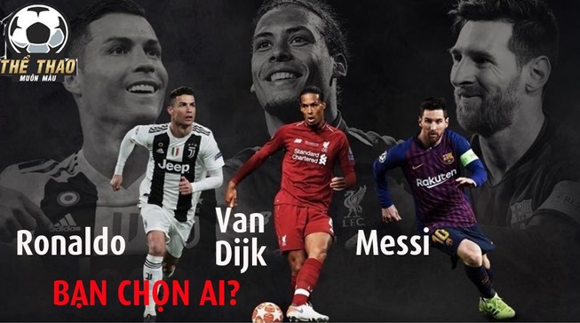 Ronaldo, Messi, Van Dijk, bạn chọn ai xuất sắc nhất?