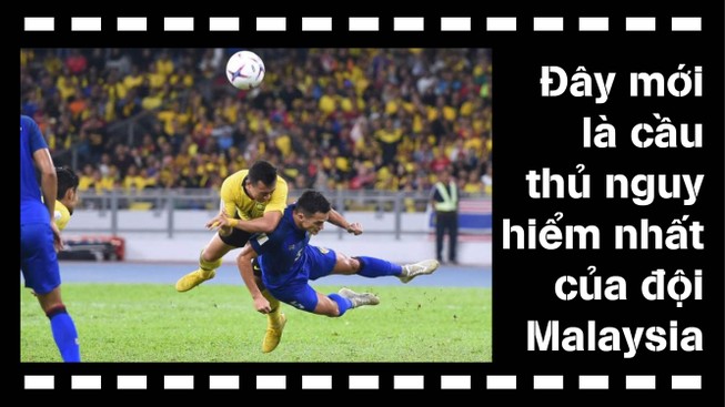 Đây mới là cầu thủ nguy hiểm nhất của Malaysia