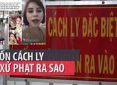 Dịch COVID-19: Trốn cách ly bị xử lý ra sao?