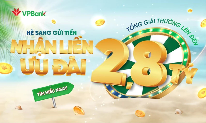 “Hè sang gửi tiền - Nhận liền ưu đãi” của VPBank “Hè sang gửi tiền - Nhận liền ưu đãi” của VPBank