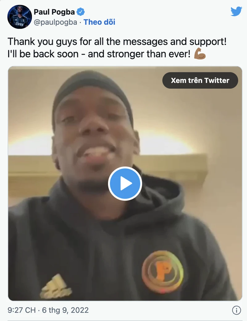 Pogba tung video lên tiếng anh vẫn ổn và cám ơn sự động viên của người hâm mộ. ẢNH: TWITTER POGBA Pogba tung video lên tiếng anh vẫn ổn và cám ơn sự động viên của người hâm mộ. ẢNH: TWITTER POGBA